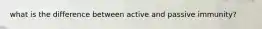what is the difference between active and passive immunity?