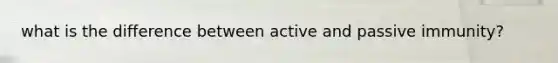 what is the difference between active and passive immunity?