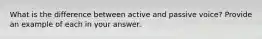 What is the difference between active and passive voice? Provide an example of each in your answer.