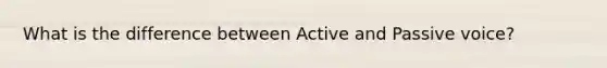 What is the difference between Active and Passive voice?