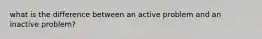 what is the difference between an active problem and an inactive problem?