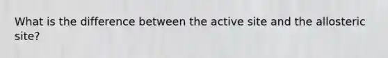 What is the difference between the active site and the allosteric site?