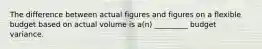 The difference between actual figures and figures on a flexible budget based on actual volume is a(n) _________ budget variance.