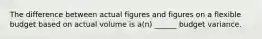 The difference between actual figures and figures on a flexible budget based on actual volume is a(n) ______ budget variance.