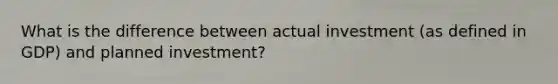 What is the difference between actual investment (as defined in GDP) and planned investment?