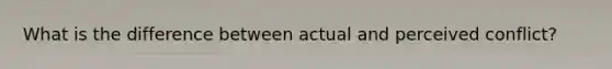 What is the difference between actual and perceived conflict?