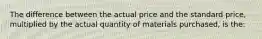 The difference between the actual price and the standard price, multiplied by the actual quantity of materials purchased, is the: