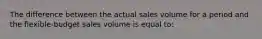 The difference between the actual sales volume for a period and the flexible-budget sales volume is equal to: