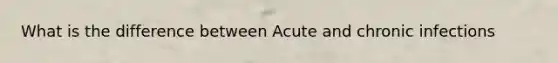 What is the difference between Acute and chronic infections