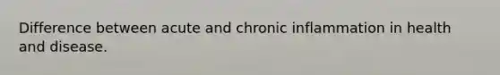 Difference between acute and chronic inflammation in health and disease.