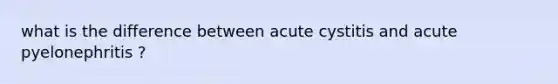 what is the difference between acute cystitis and acute pyelonephritis ?