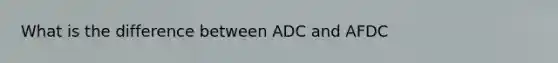 What is the difference between ADC and AFDC