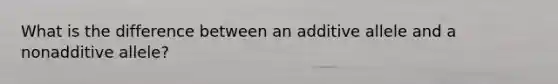 What is the difference between an additive allele and a nonadditive allele?