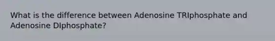 What is the difference between Adenosine TRIphosphate and Adenosine DIphosphate?