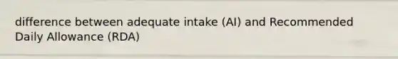 difference between adequate intake (AI) and Recommended Daily Allowance (RDA)