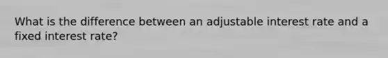 What is the difference between an adjustable interest rate and a fixed interest rate?