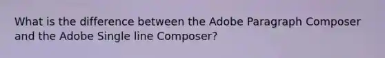 What is the difference between the Adobe Paragraph Composer and the Adobe Single line Composer?