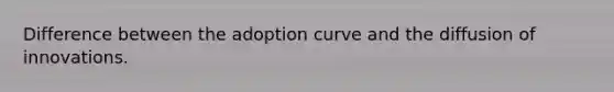 Difference between the adoption curve and the diffusion of innovations.