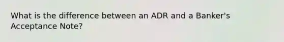 What is the difference between an ADR and a Banker's Acceptance Note?