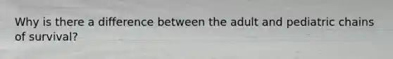 Why is there a difference between the adult and pediatric chains of survival?