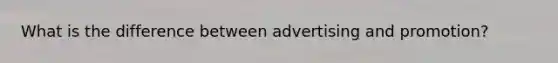 What is the difference between advertising and promotion?