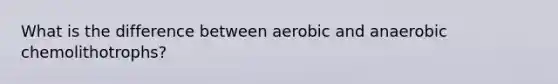 What is the difference between aerobic and anaerobic chemolithotrophs?