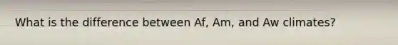 What is the difference between Af, Am, and Aw climates?