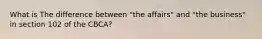 What is The difference between "the affairs" and "the business" in section 102 of the CBCA?