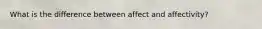 What is the difference between affect and affectivity?