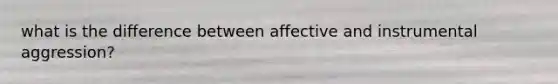 what is the difference between affective and instrumental aggression?