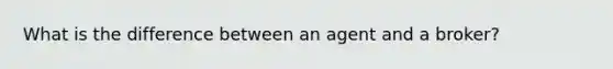 What is the difference between an agent and a broker?