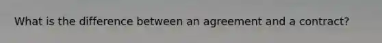 What is the difference between an agreement and a contract?