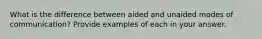 What is the difference between aided and unaided modes of communication? Provide examples of each in your answer.