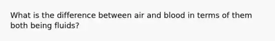 What is the difference between air and blood in terms of them both being fluids?