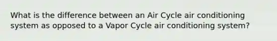 What is the difference between an Air Cycle air conditioning system as opposed to a Vapor Cycle air conditioning system?