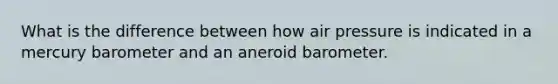 What is the difference between how air pressure is indicated in a mercury barometer and an aneroid barometer.