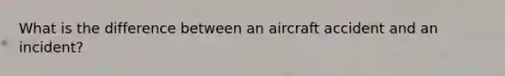 What is the difference between an aircraft accident and an incident?