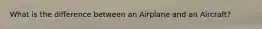 What is the difference between an Airplane and an Aircraft?