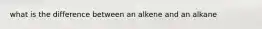 what is the difference between an alkene and an alkane