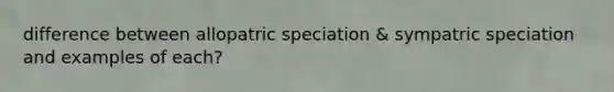 difference between allopatric speciation & sympatric speciation and examples of each?