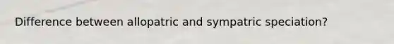 Difference between allopatric and sympatric speciation?