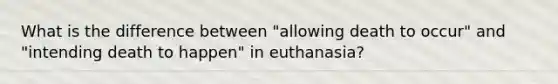 What is the difference between "allowing death to occur" and "intending death to happen" in euthanasia?