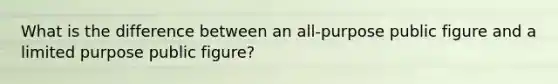 What is the difference between an all-purpose public figure and a limited purpose public figure?