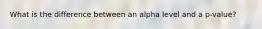 What is the difference between an alpha level and a p-value?
