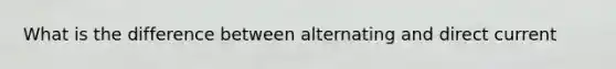 What is the difference between alternating and direct current