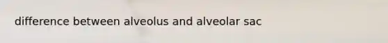 difference between alveolus and alveolar sac