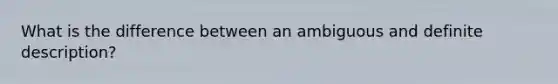 What is the difference between an ambiguous and definite description?