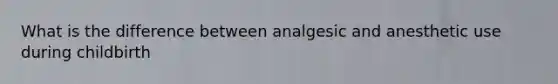 What is the difference between analgesic and anesthetic use during childbirth