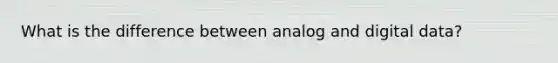 What is the difference between analog and digital data?