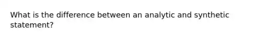 What is the difference between an analytic and synthetic statement?